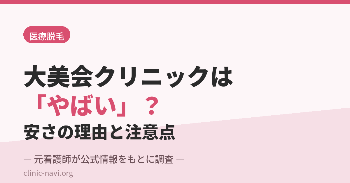 大美会クリニックの医療脱毛は「やばい」のか、安さの理由と注意点を看護師が調査